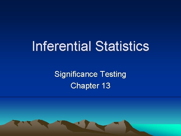 Inferential Statistics Significance Testing Chapter 13 