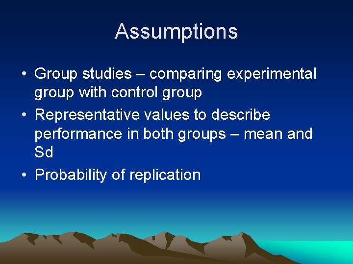Assumptions • Group studies – comparing experimental group with control group • Representative values