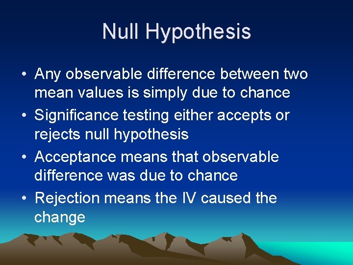 Null Hypothesis • Any observable difference between two mean values is simply due to