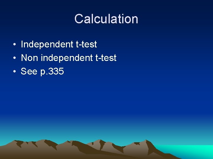 Calculation • Independent t-test • Non independent t-test • See p. 335 