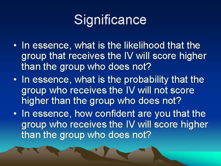 Significance • In essence, what is the likelihood that the group that receives the