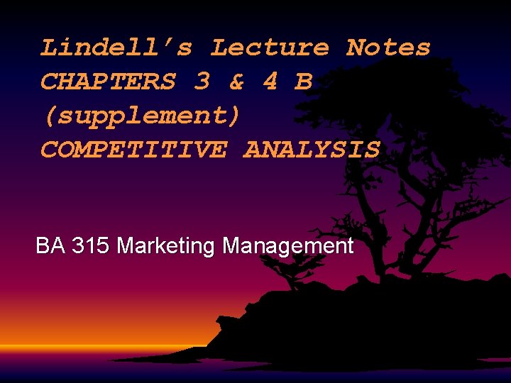 Lindell’s Lecture Notes CHAPTERS 3 & 4 B (supplement) COMPETITIVE ANALYSIS BA 315 Marketing