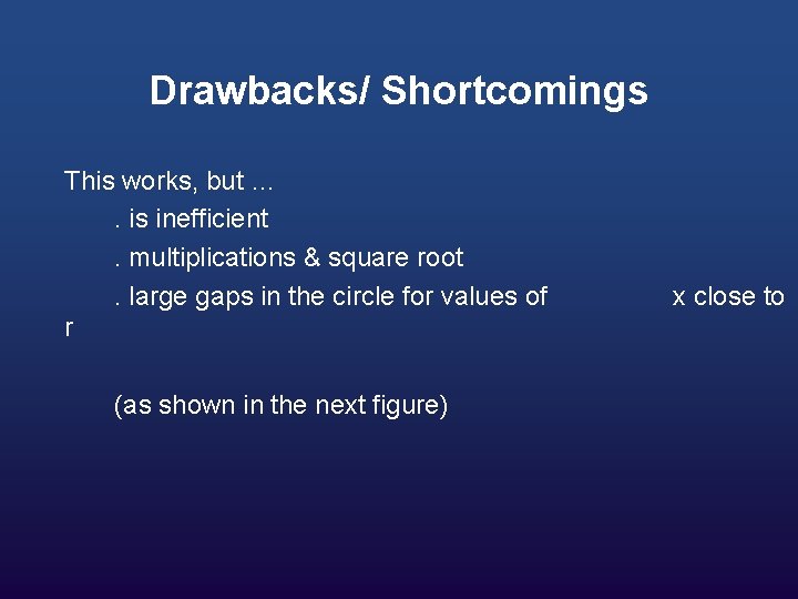 Drawbacks/ Shortcomings This works, but …. is inefficient. multiplications & square root. large gaps