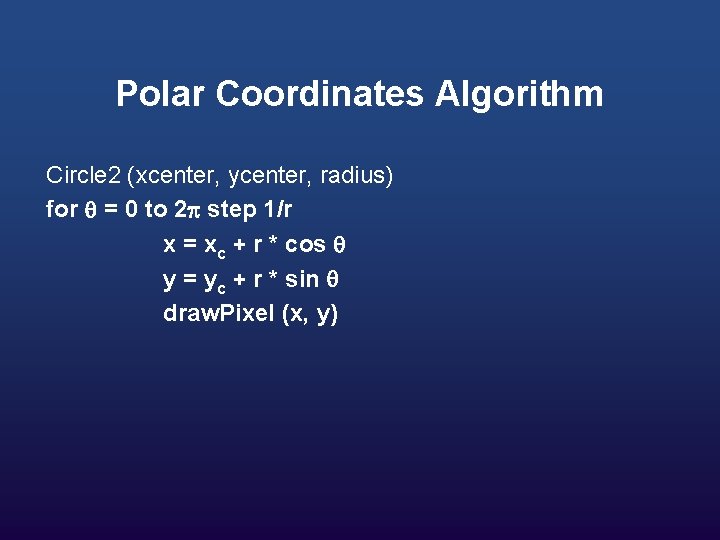Polar Coordinates Algorithm Circle 2 (xcenter, ycenter, radius) for = 0 to 2 step