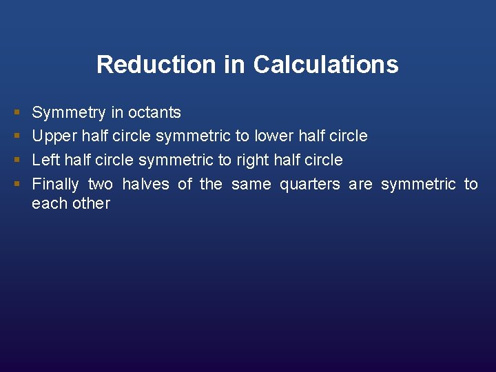 Reduction in Calculations § § Symmetry in octants Upper half circle symmetric to lower