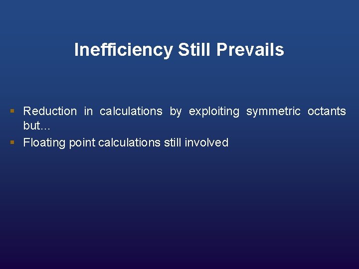 Inefficiency Still Prevails § Reduction in calculations by exploiting symmetric octants but… § Floating