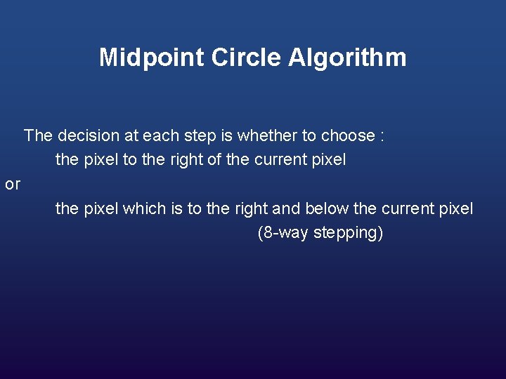 Midpoint Circle Algorithm The decision at each step is whether to choose : the
