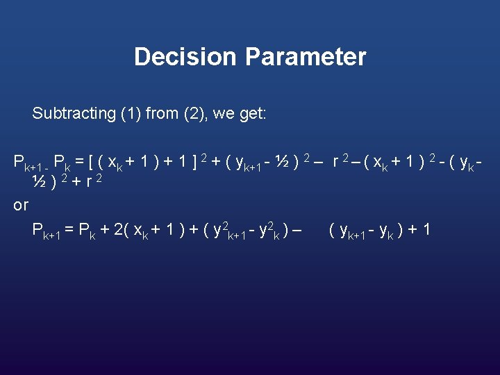 Decision Parameter Subtracting (1) from (2), we get: Pk+1 - Pk = [ (
