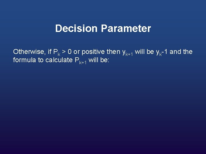 Decision Parameter Otherwise, if Pk > 0 or positive then yk+1 will be yk-1