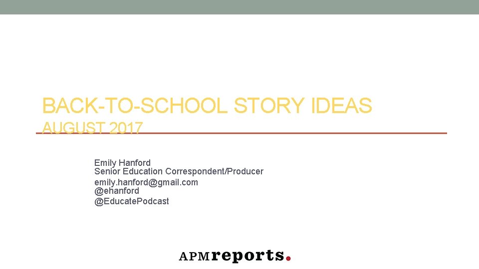 BACK-TO-SCHOOL STORY IDEAS AUGUST 2017 Emily Hanford Senior Education Correspondent/Producer emily. hanford@gmail. com @ehanford