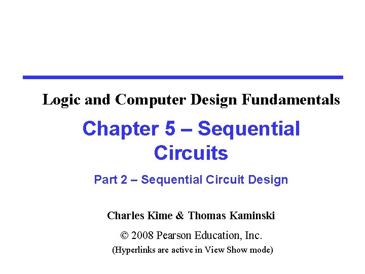 Logic and Computer Design Fundamentals Chapter 5 – Sequential Circuits Part 2 – Sequential