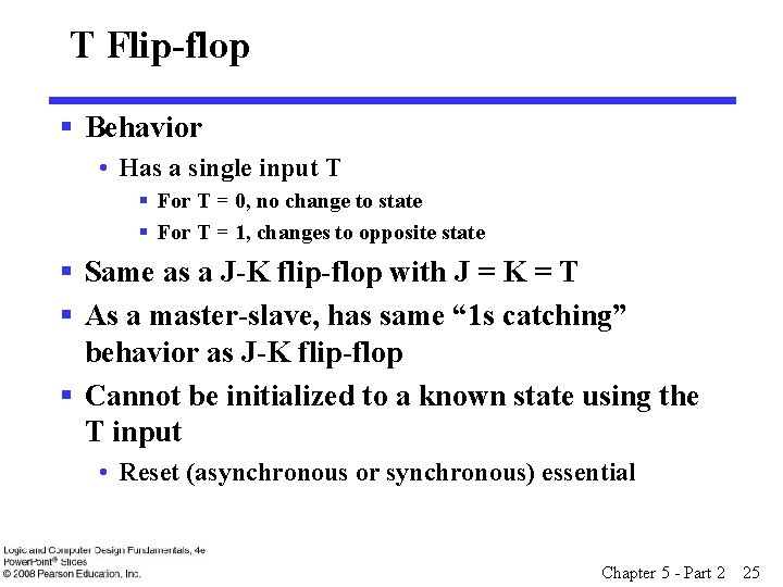 T Flip-flop § Behavior • Has a single input T § For T =
