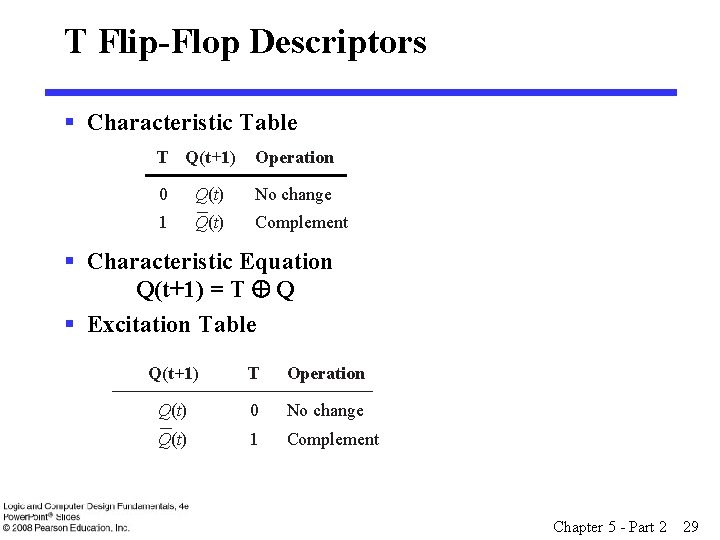 T Flip-Flop Descriptors § Characteristic Table T Q(t +1) Operation 0 Q(t) No change