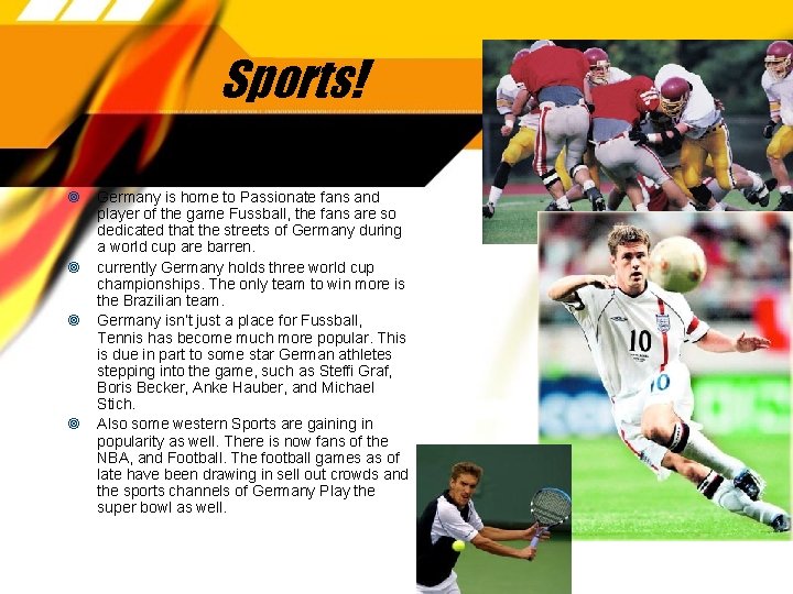 Sports! Germany is home to Passionate fans and player of the game Fussball, the