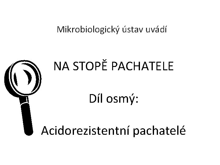 Mikrobiologický ústav uvádí L NA STOPĚ PACHATELE Díl osmý: Acidorezistentní pachatelé 