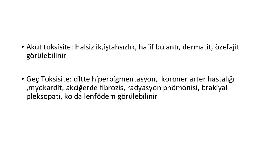  • Akut toksisite: Halsizlik, iştahsızlık, hafif bulantı, dermatit, özefajit görülebilinir • Geç Toksisite: