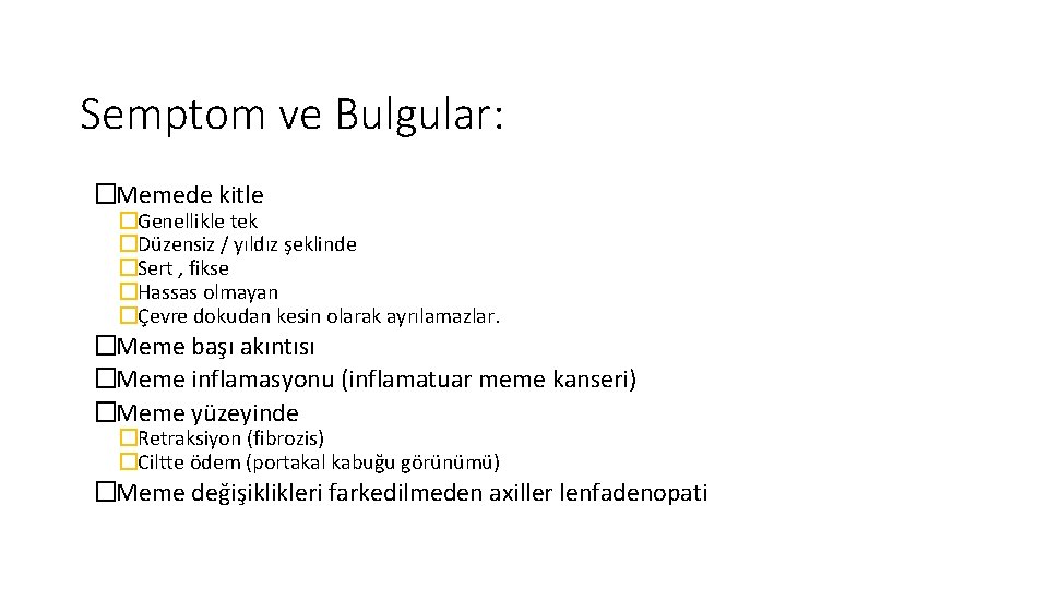 Semptom ve Bulgular: �Memede kitle �Genellikle tek �Düzensiz / yıldız şeklinde �Sert , fikse