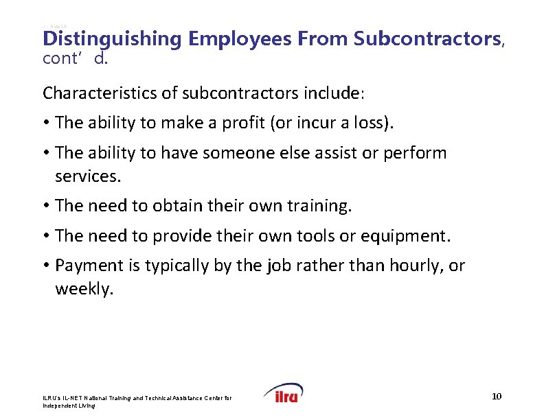 >> Slide 10 Distinguishing Employees From Subcontractors, cont’d. Characteristics of subcontractors include: • The