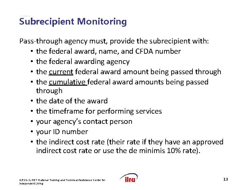 >> Slide 13 Subrecipient Monitoring Pass-through agency must, provide the subrecipient with: • the