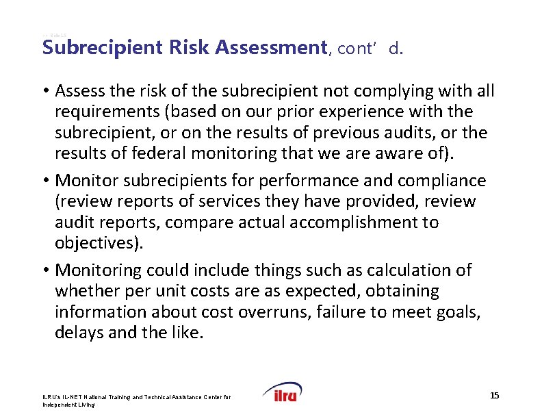 >> Slide 15 Subrecipient Risk Assessment, cont’d. • Assess the risk of the subrecipient