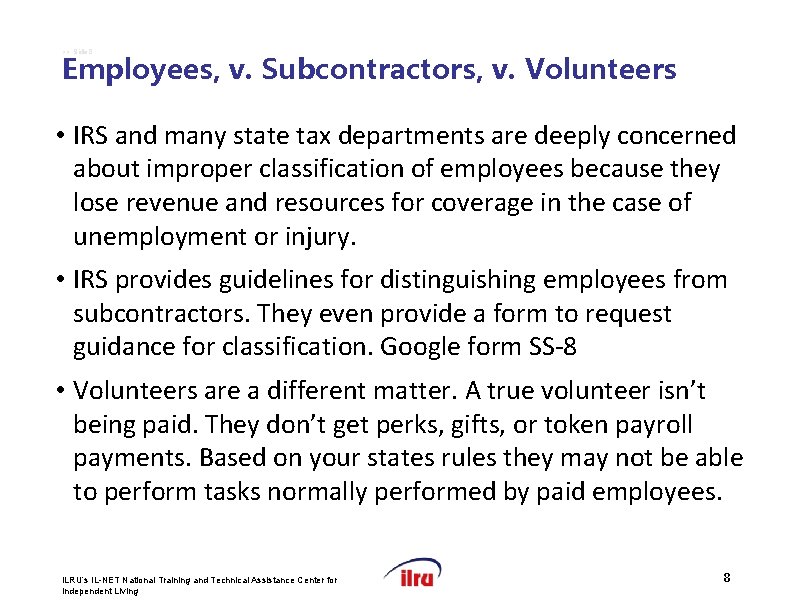 >> Slide 8 Employees, v. Subcontractors, v. Volunteers • IRS and many state tax