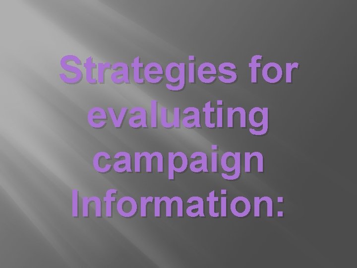 Strategies for evaluating campaign Information: 