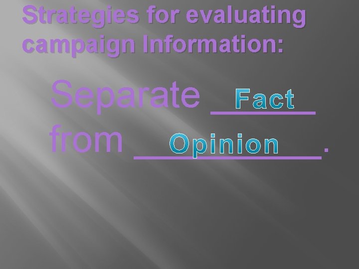 Strategies for evaluating campaign Information: Separate _____ from _____. 