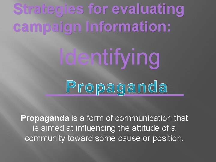 Strategies for evaluating campaign Information: Identifying ______ Propaganda is a form of communication that