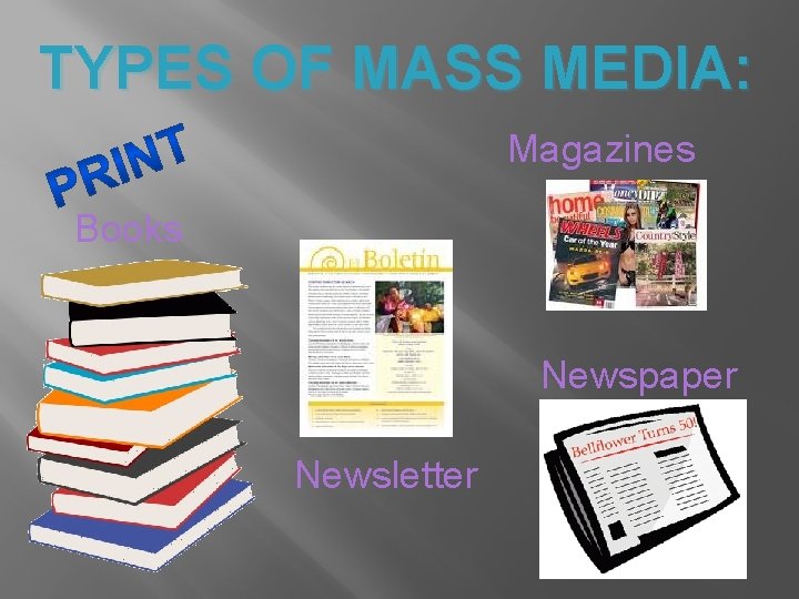 TYPES OF MASS MEDIA: Magazines Books Newspaper Newsletter 