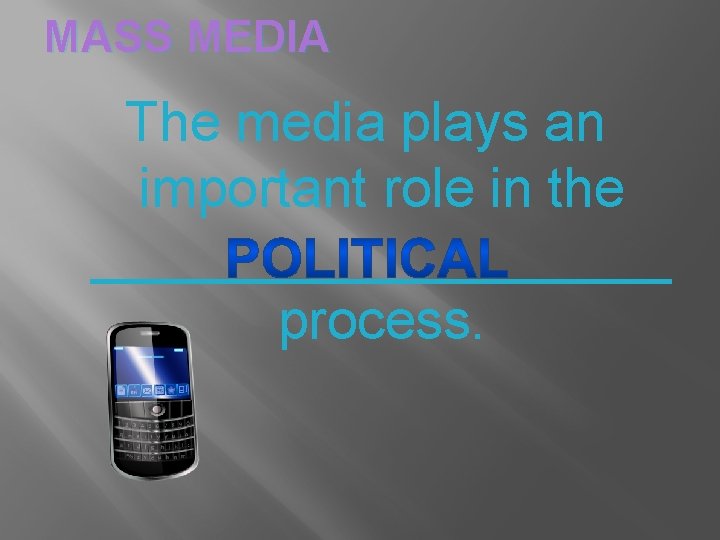 MASS MEDIA The media plays an important role in the __________ process. 