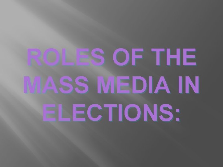 ROLES OF THE MASS MEDIA IN ELECTIONS: 