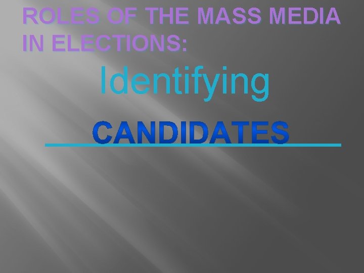 ROLES OF THE MASS MEDIA IN ELECTIONS: Identifying _______ 