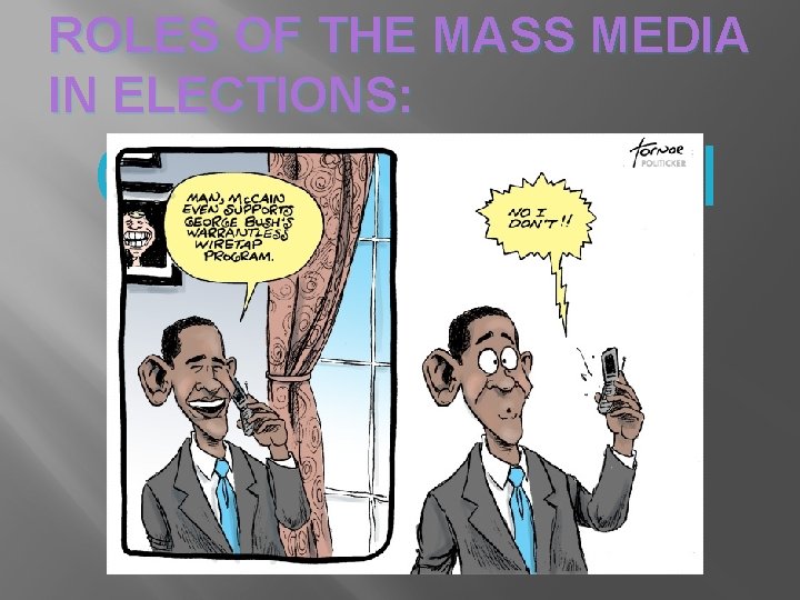 ROLES OF THE MASS MEDIA IN ELECTIONS: Creating Political ______ 
