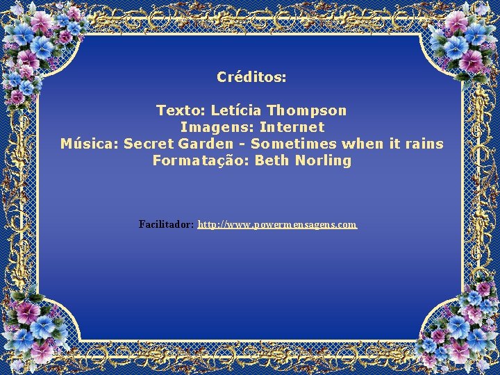 Créditos: Texto: Letícia Thompson Imagens: Internet Música: Secret Garden - Sometimes when it rains