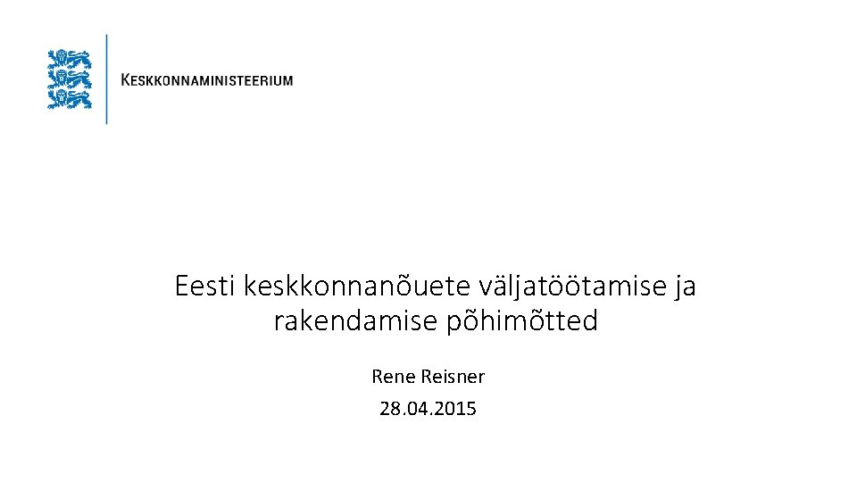 Eesti keskkonnanõuete väljatöötamise ja rakendamise põhimõtted Rene Reisner 28. 04. 2015 