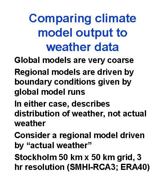 Comparing climate model output to weather data Global models are very coarse Regional models