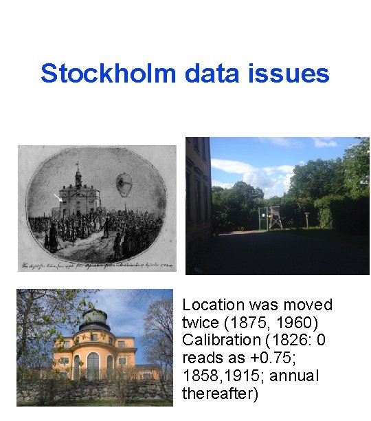 Stockholm data issues Location was moved twice (1875, 1960) Calibration (1826: 0 reads as