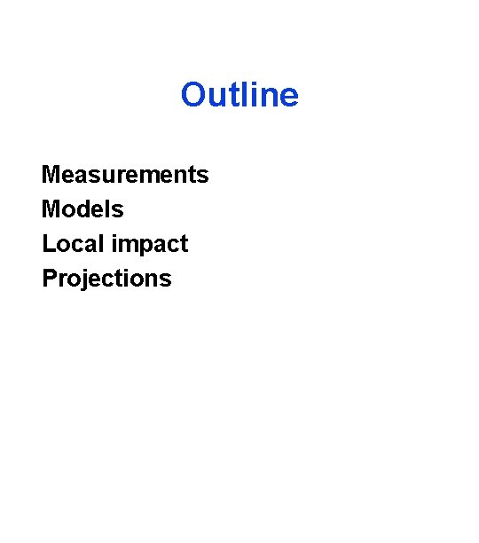 Outline Measurements Models Local impact Projections 