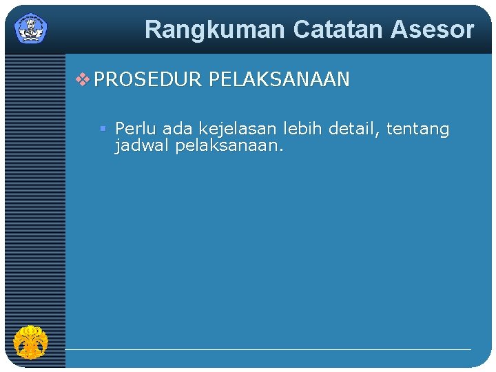 Rangkuman Catatan Asesor v PROSEDUR PELAKSANAAN § Perlu ada kejelasan lebih detail, tentang jadwal