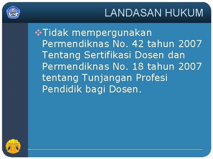 LANDASAN HUKUM v. Tidak mempergunakan Permendiknas No. 42 tahun 2007 Tentang Sertifikasi Dosen dan