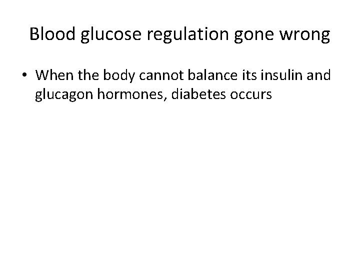 Blood glucose regulation gone wrong • When the body cannot balance its insulin and