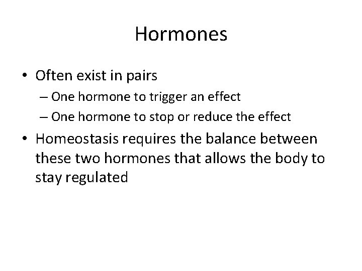 Hormones • Often exist in pairs – One hormone to trigger an effect –