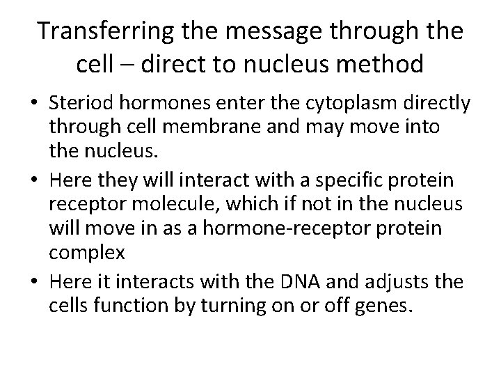 Transferring the message through the cell – direct to nucleus method • Steriod hormones