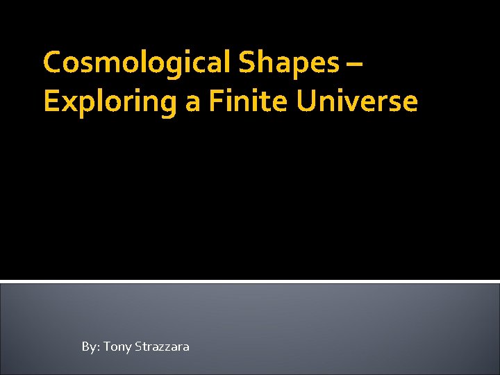 Cosmological Shapes – Exploring a Finite Universe By: Tony Strazzara 