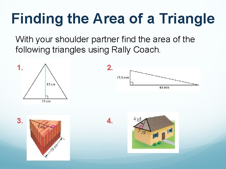 Finding the Area of a Triangle With your shoulder partner find the area of