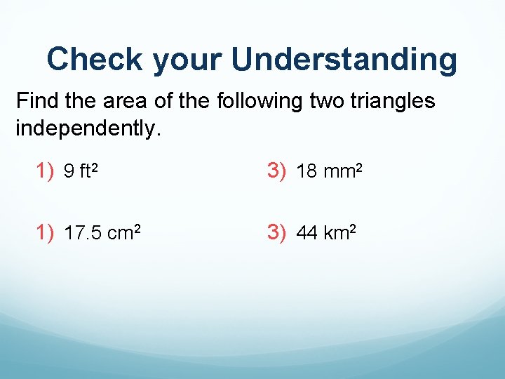 Check your Understanding Find the area of the following two triangles independently. 1) 9