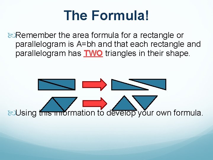 The Formula! Remember the area formula for a rectangle or parallelogram is A=bh and