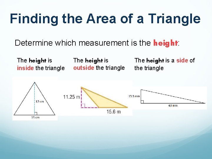 Finding the Area of a Triangle Determine which measurement is the height: The height