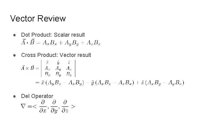 Vector Review ● Dot Product: Scalar result ● Cross Product: Vector result ● Del