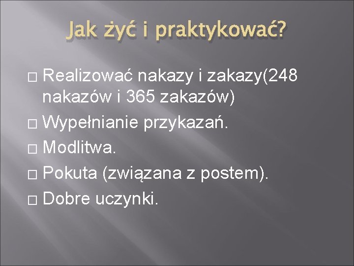 Jak żyć i praktykować? Realizować nakazy i zakazy(248 nakazów i 365 zakazów) � Wypełnianie